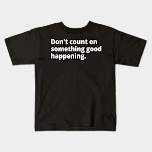 Don't count on something good happening. Kids T-Shirt